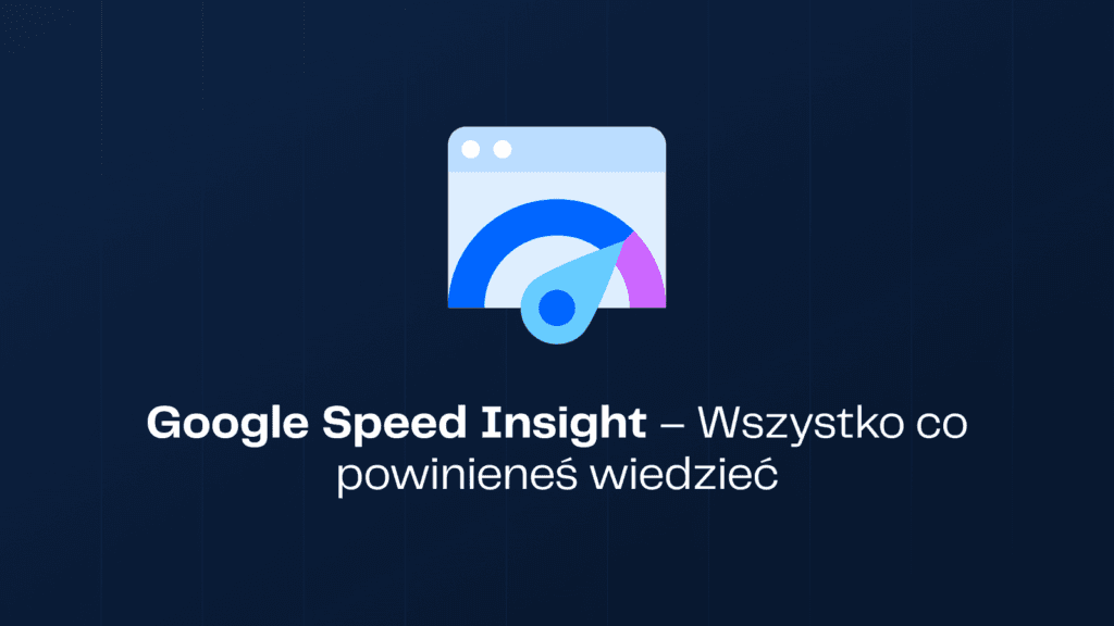 Google Speed Insight – Wszystko co powinieneś wiedzieć