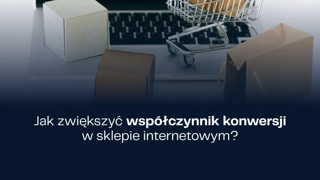 Jak zwiększyć współczynnik konwersji w sklepie internetowym?