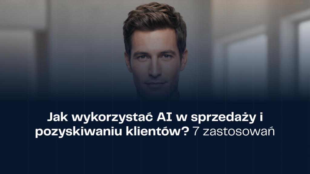 Jak wykorzystać AI w sprzedaży i pozyskiwaniu klientów? 7 zastosowań